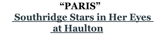                          “PARIS”
      Southridge Stars in Her Eyes 
 at Haulton



